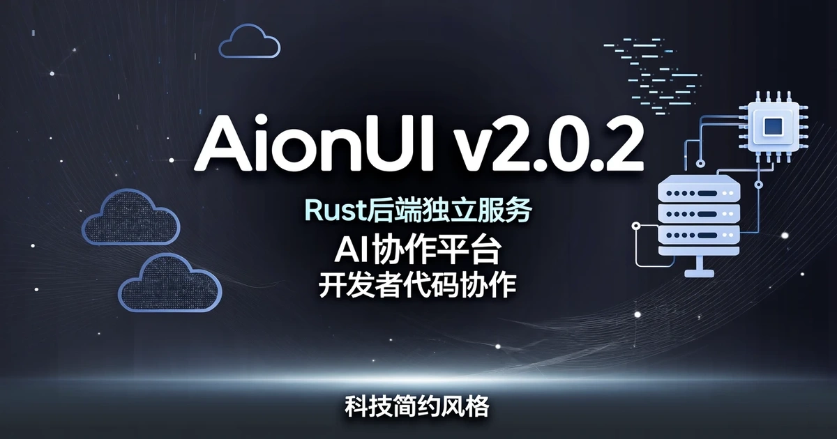 AionUI v2.0.2发布：Rust重写后端成独立服务，AI协作平台进入”前后端分离”时代