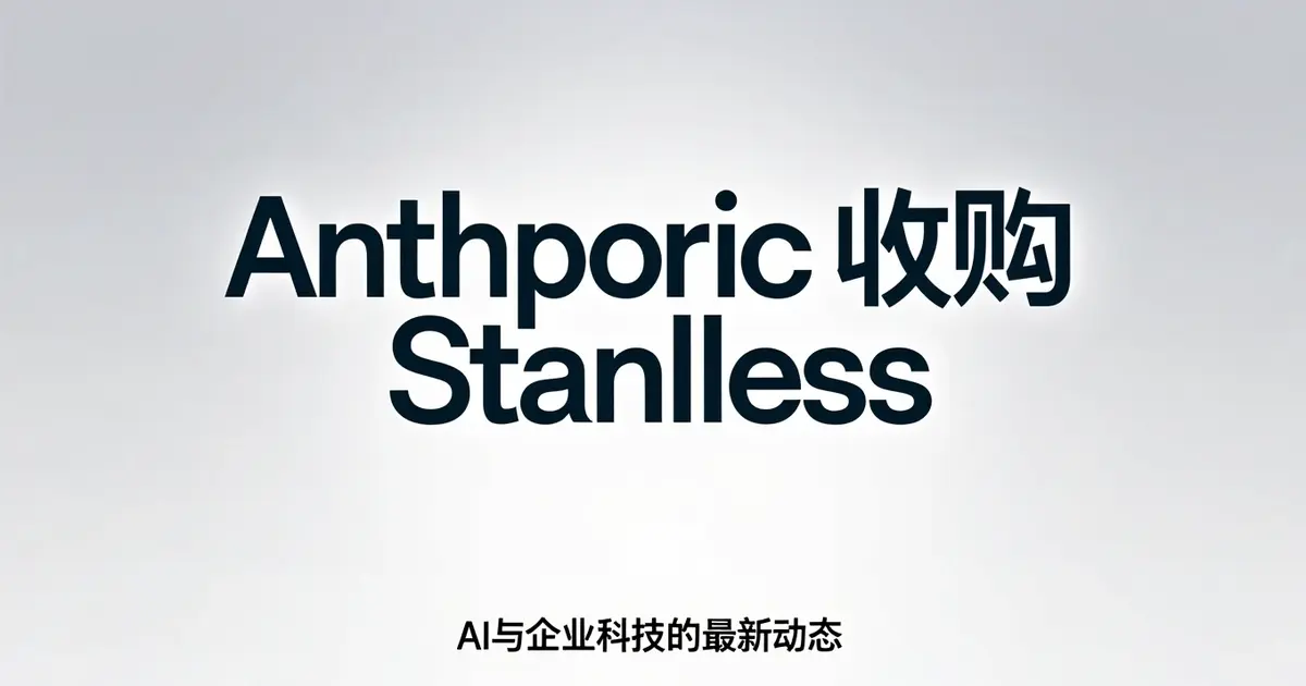 Anthropic收购Stainless：3亿美元锁死AI开发基础设施，大模型竞争进入「接口霸权」时代