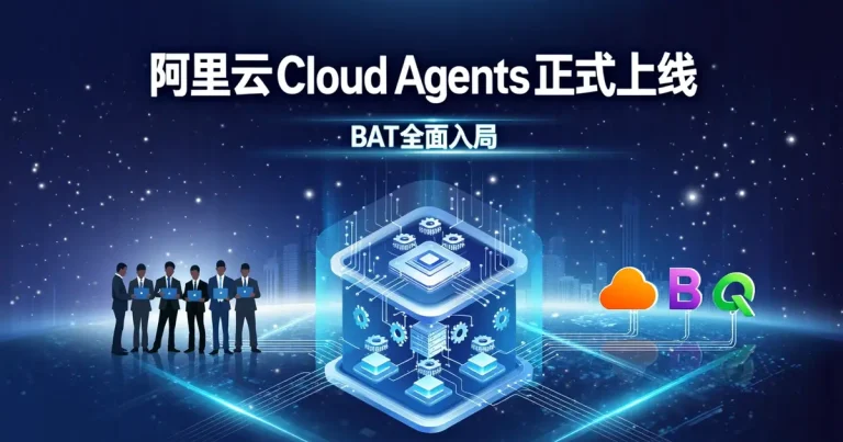 阿里云Cloud Agents正式上线:企业级AI Agent赛道开战,BAT全面入局