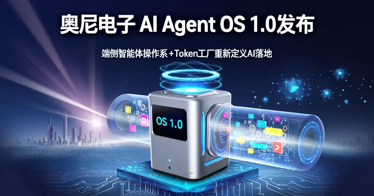 奥尼电子AI Agent OS 1.0发布：端侧Agent操作系统登场，Token工厂让AI工作站”下班也能赚钱”