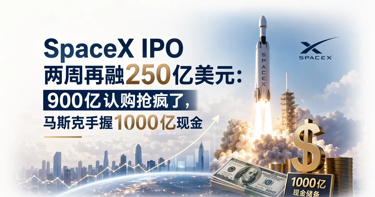 SpaceX IPO两周再融250亿美元：900亿认购抢疯了，马斯克手握1000亿现金，全球首位万亿美元富豪的”印钞机”是怎么运转的