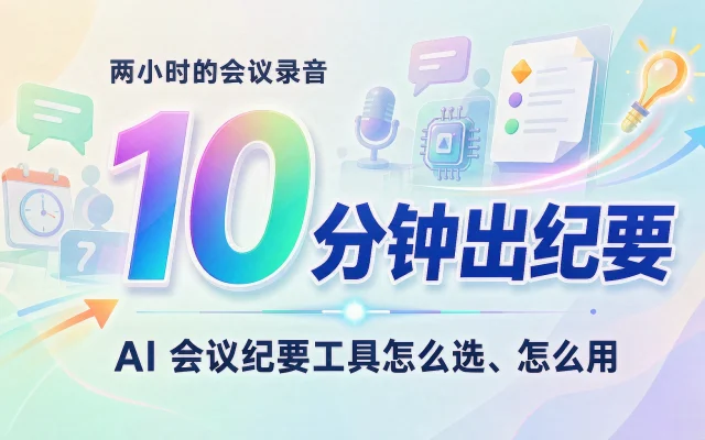 两小时的会议录音，10 分钟出纪要：AI 会议纪要工具怎么选、怎么用