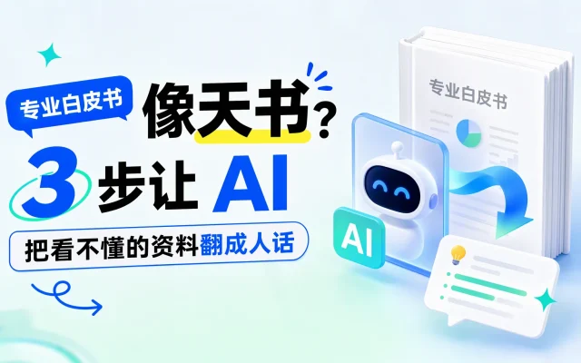 专业白皮书像天书？3 步让 AI 把看不懂的资料翻成人话