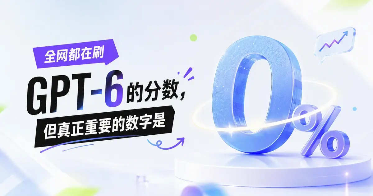 全网都在刷 GPT-6 的分数，但真正重要的数字是 0%